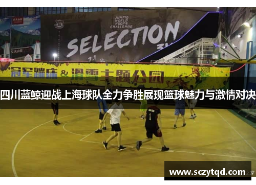 四川蓝鲸迎战上海球队全力争胜展现篮球魅力与激情对决