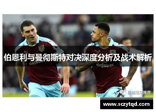 伯恩利与曼彻斯特对决深度分析及战术解析