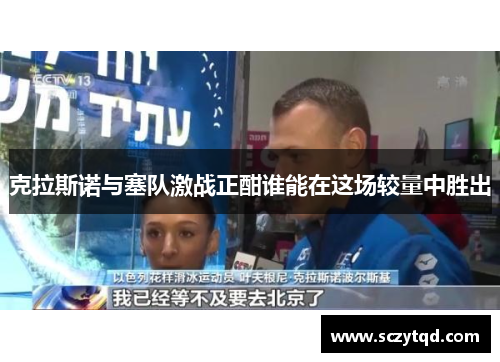 克拉斯诺与塞队激战正酣谁能在这场较量中胜出